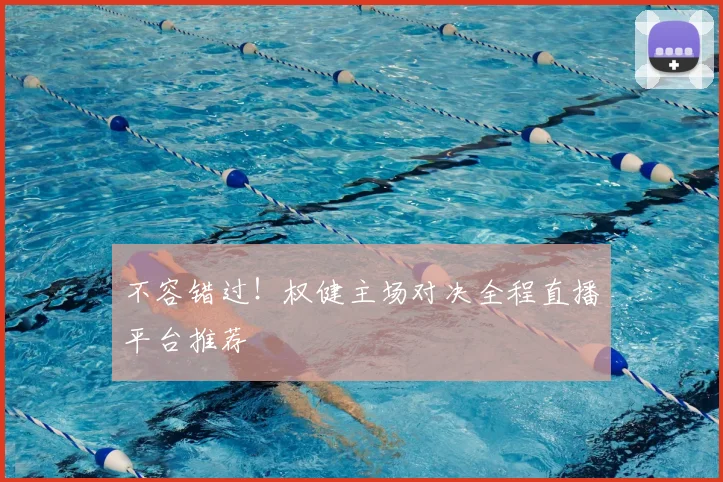 不容错过！权健主场对决全程直播平台推荐